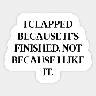 I clapped because it’s finished, not because I like it Sticker